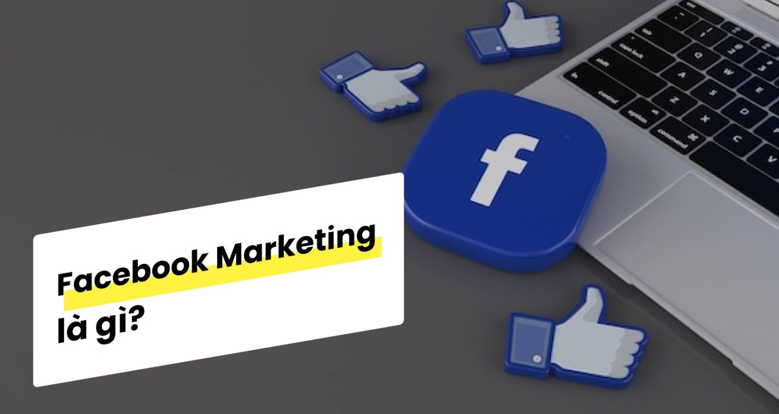 Facebook Marketing Là Gì? Cách Làm Facebook Marketing Nhanh & Hiệu Quả